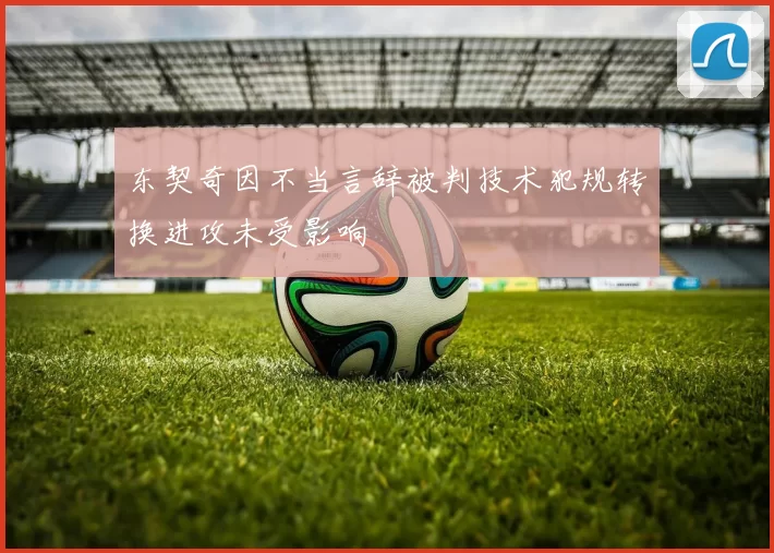 东契奇因不当言辞被判技术犯规转换进攻未受影响