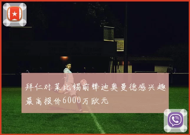 拜仁对莱比锡前锋迪奥曼德感兴趣最高报价6000万欧元
